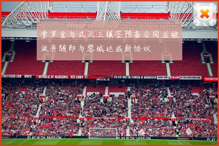 索罗金与武汉三镇签预备合同后被放弃随即与蓉城达成新协议
